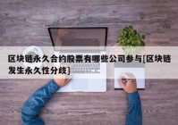 区块链永久合约股票有哪些公司参与[区块链发生永久性分歧]