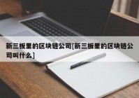 新三板里的区块链公司[新三板里的区块链公司叫什么]