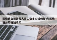 区块链公司开发人员工资多少钱啊知乎[区块链公司赚钱吗?]