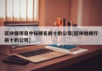 区块链项目中标排名前十的公司[区块链排行前十的公司]