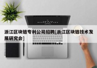 浙江区块链专利公司招聘[浙江区块链技术发展研究会]