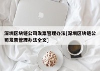 深圳区块链公司发票管理办法[深圳区块链公司发票管理办法全文]