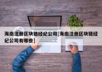 海南注册区块链经纪公司[海南注册区块链经纪公司有哪些]