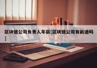 区块链公司负责人年薪[区块链公司有前途吗]