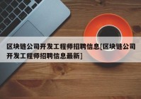 区块链公司开发工程师招聘信息[区块链公司开发工程师招聘信息最新]