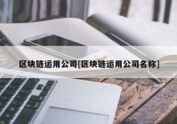 区块链运用公司[区块链运用公司名称]