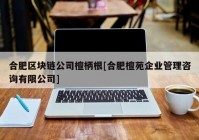 合肥区块链公司檀柄根[合肥檀苑企业管理咨询有限公司]