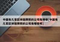 中国有几家区块链牌照的公司有哪些[中国有几家区块链牌照的公司有哪些呢]