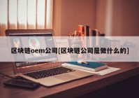 区块链oem公司[区块链公司是做什么的]