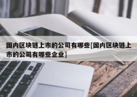 国内区块链上市的公司有哪些[国内区块链上市的公司有哪些企业]