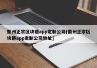 衢州正宗区块链app定制公司[衢州正宗区块链app定制公司地址]