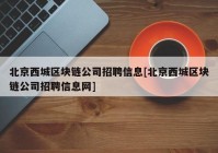 北京西城区块链公司招聘信息[北京西城区块链公司招聘信息网]