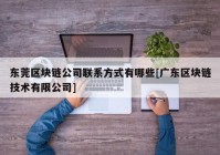 东莞区块链公司联系方式有哪些[广东区块链技术有限公司]