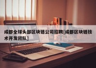 成都全球头部区块链公司招聘[成都区块链技术开发团队]