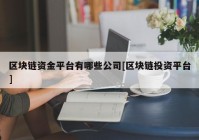 区块链资金平台有哪些公司[区块链投资平台]